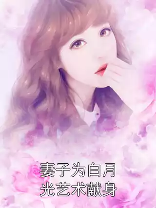 妻子为白月光艺术献身
