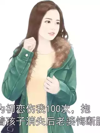 为初恋伤我100次，抱着孩子消失后老婆悔断肠小说