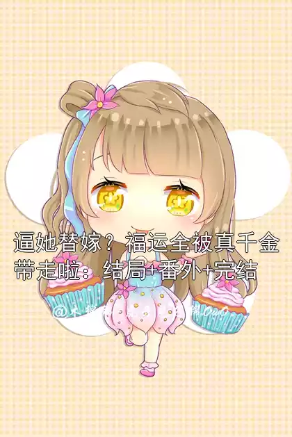 逼她替嫁？福运全被真千金带走啦：结局+番外+完结
