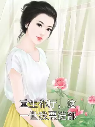 重生祁厅，这一世我要进部小说