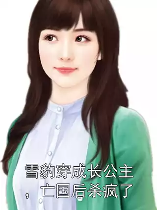 雪豹穿成长公主，亡国后杀疯了小说