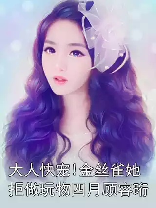 大人快宠!金丝雀她拒做玩物四月顾容珩小说