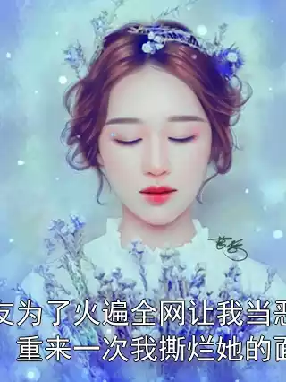 室友为了火遍全网让我当恶人，重来一次我撕烂她的面具小说