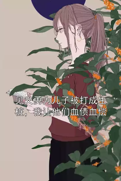 见义勇为儿子被打成生桩，我让他们血债血偿