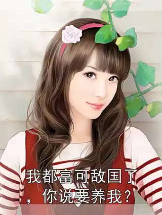 我都富可敌国了，你说要养我？小说