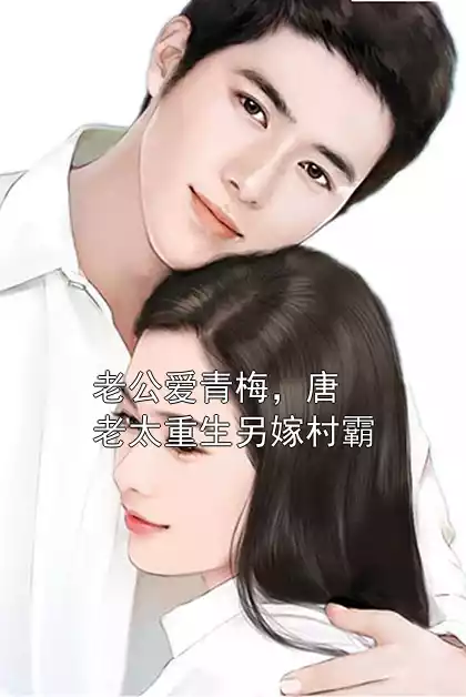老公爱青梅，唐老太重生另嫁村霸小说