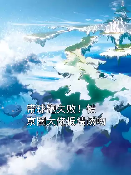 带球跑失败！被京圈大佬抵墙诱吻小说