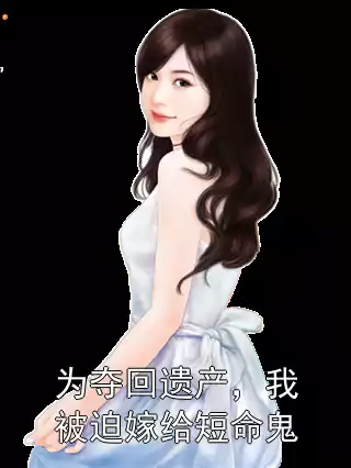 为夺回遗产，我被迫嫁给短命鬼小说