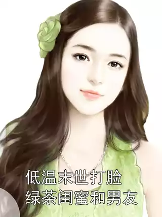 低温末世打脸绿茶闺蜜和男友小说