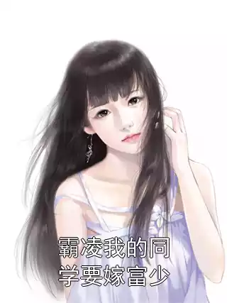 霸凌我的同学要嫁富少小说