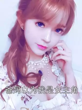 爸妈以为我是女主角小说
