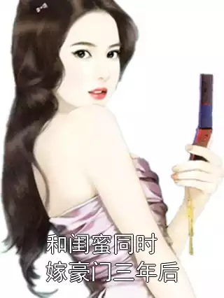和闺蜜同时嫁豪门三年后