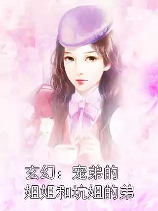 玄幻：宠弟的姐姐和坑姐的弟小说
