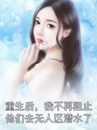 重生后，我不再阻止他们去无人区潜水了