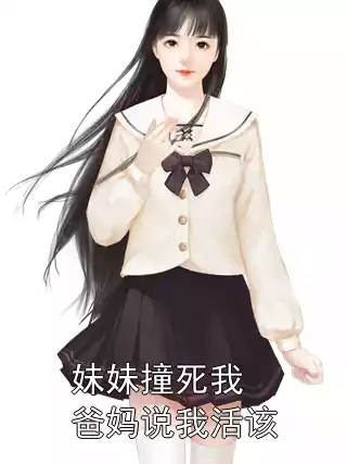 妹妹撞死我爸妈说我活该小说