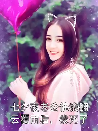 七夕夜老公催我翻云覆雨后，我死了