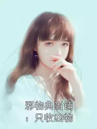 邪物典当铺：只收凶物小说