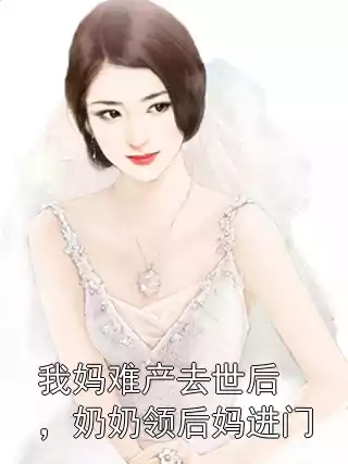 我妈难产去世后，奶奶领后妈进门