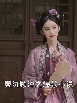 秦氿顾泽之爆款小说小说