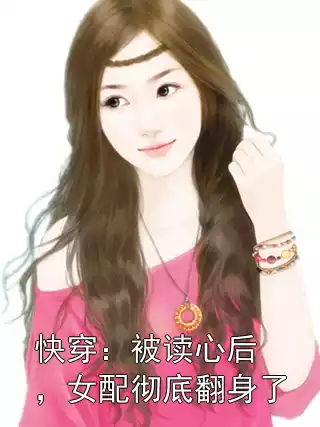 快穿：被读心后，女配彻底翻身了小说