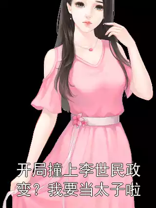 开局撞上李世民政变？我要当太子啦小说