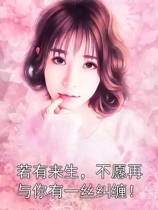 若有来生，不愿再与你有一丝纠缠！小说