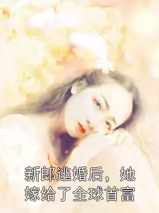 新郎逃婚后，她嫁给了全球首富小说