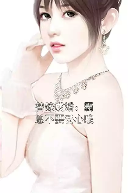 替嫁成婚：霸总不要丢心哦小说