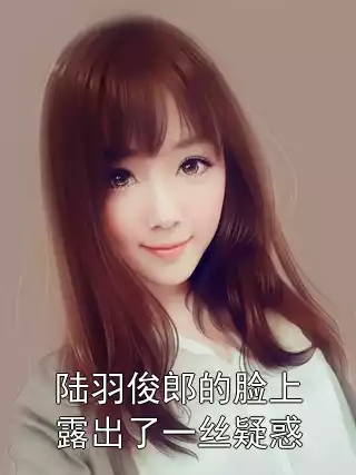 陆羽俊郎的脸上露出了一丝疑惑小说