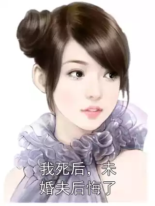 我死后，未婚夫后悔了小说