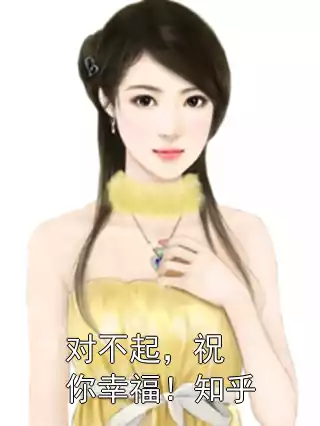 对不起，祝你幸福！知乎