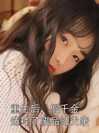 重生后，假千金选择了废品站父亲