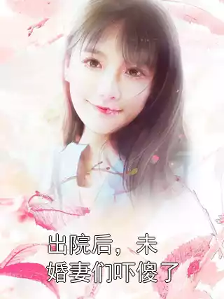 出院后，未婚妻们吓傻了