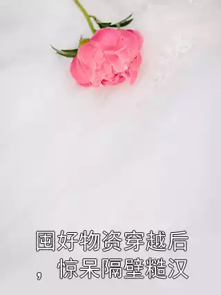 囤好物资穿越后，惊呆隔壁糙汉