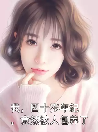 我，四十岁年纪，竟然被人包养了小说