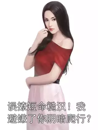 误撩短命糙汉！我避嫌了你阴暗爬行？小说