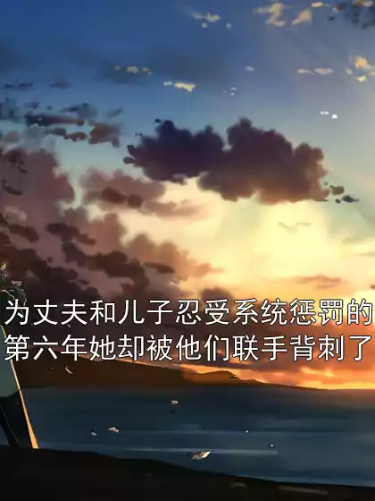 为丈夫和儿子忍受系统惩罚的第六年她却被他们联手背刺了小说