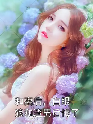 和离后，白眼狼和渣男后悔了