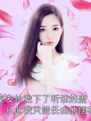 室友给我下了听话的蛊，从此我只能任由他摆布小说