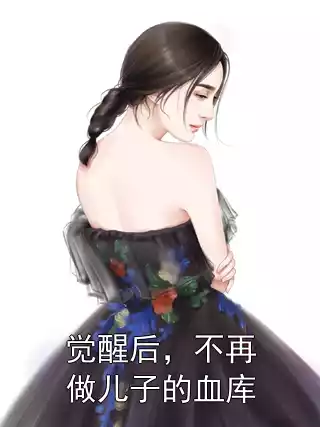 觉醒后，不再做儿子的血库小说