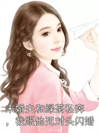 未婚夫和绿茶私奔，我跟他死对头闪婚