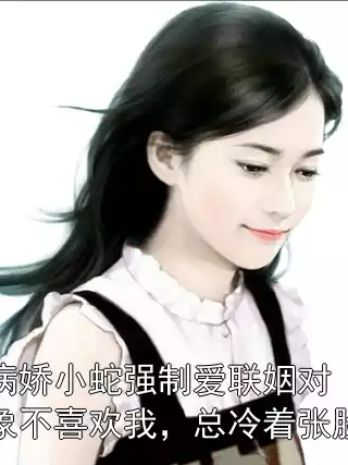 病娇小蛇强制爱联姻对象不喜欢我，总冷着张脸