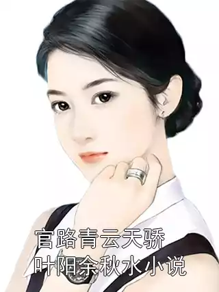 官路青云天骄叶阳余秋水小说