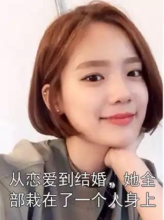从恋爱到结婚，她全部栽在了一个人身上小说