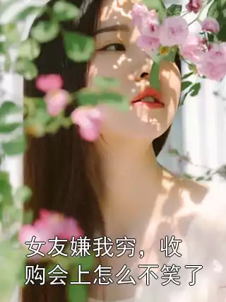 女友嫌我穷，收购会上怎么不笑了