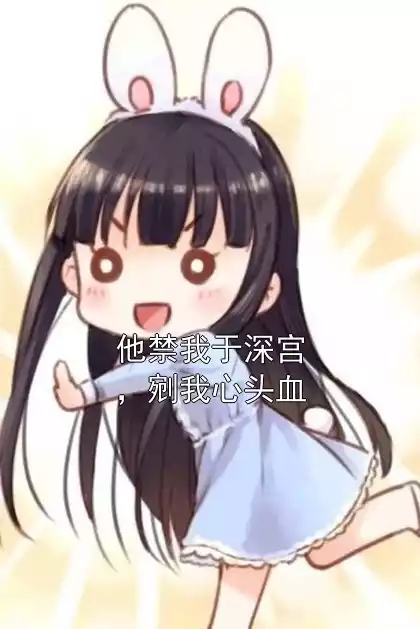 他禁我于深宫，剜我心头血小说
