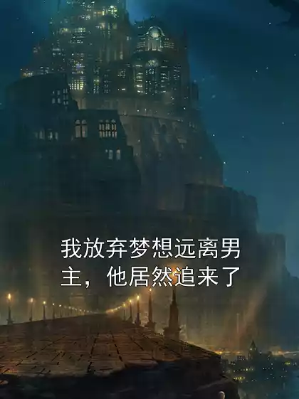 我放弃梦想远离男主，他居然追来了小说