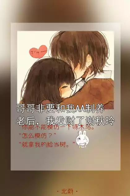 哥哥非要和我AA制养老后，我发财了谢秋玲