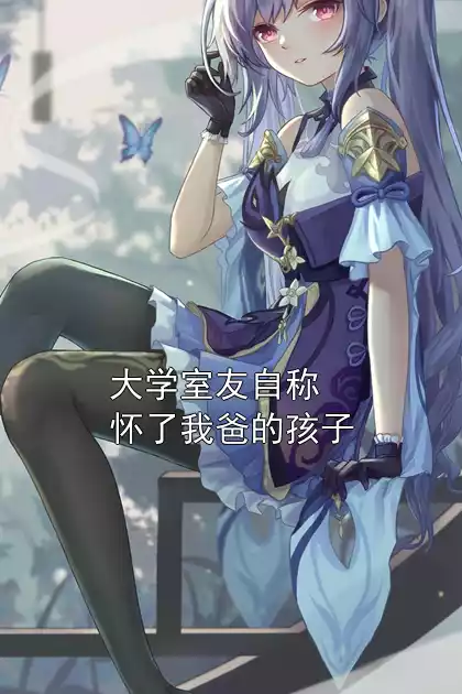 大学室友自称怀了我爸的孩子小说
