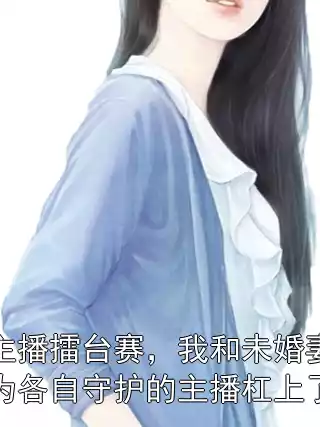 主播擂台赛，我和未婚妻为各自守护的主播杠上了